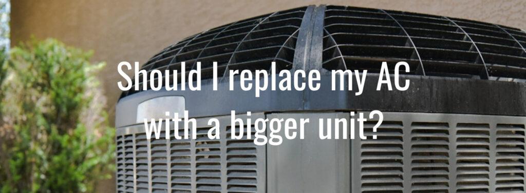 Outdoor AC unit with text overlay asking, "Should I replace my AC with a bigger unit?"